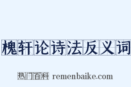槐轩论诗法反义词是什么意思的图片
